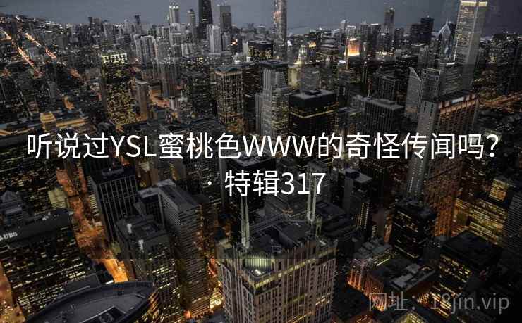 听说过YSL蜜桃色WWW的奇怪传闻吗？ · 特辑317  第2张