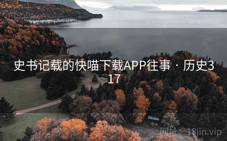 史书记载的快喵下载APP往事 · 历史317