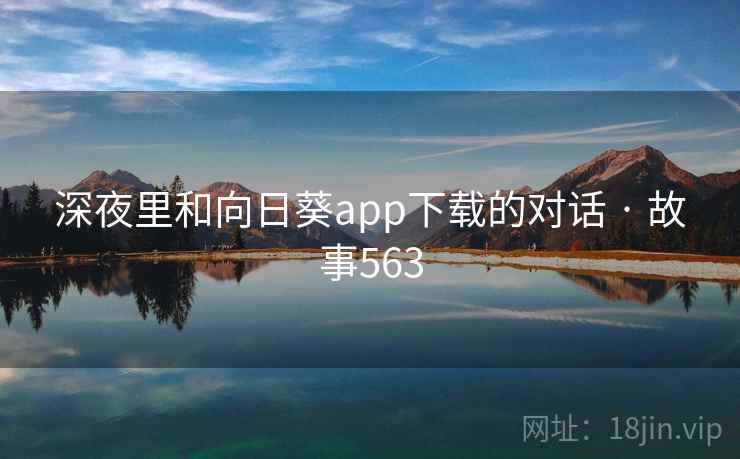 深夜里和向日葵app下载的对话 · 故事563  第2张
