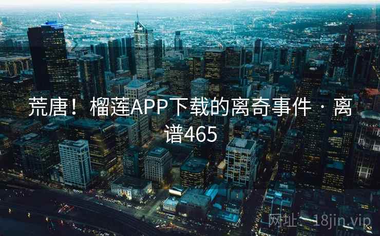 荒唐！榴莲APP下载的离奇事件 · 离谱465  第2张